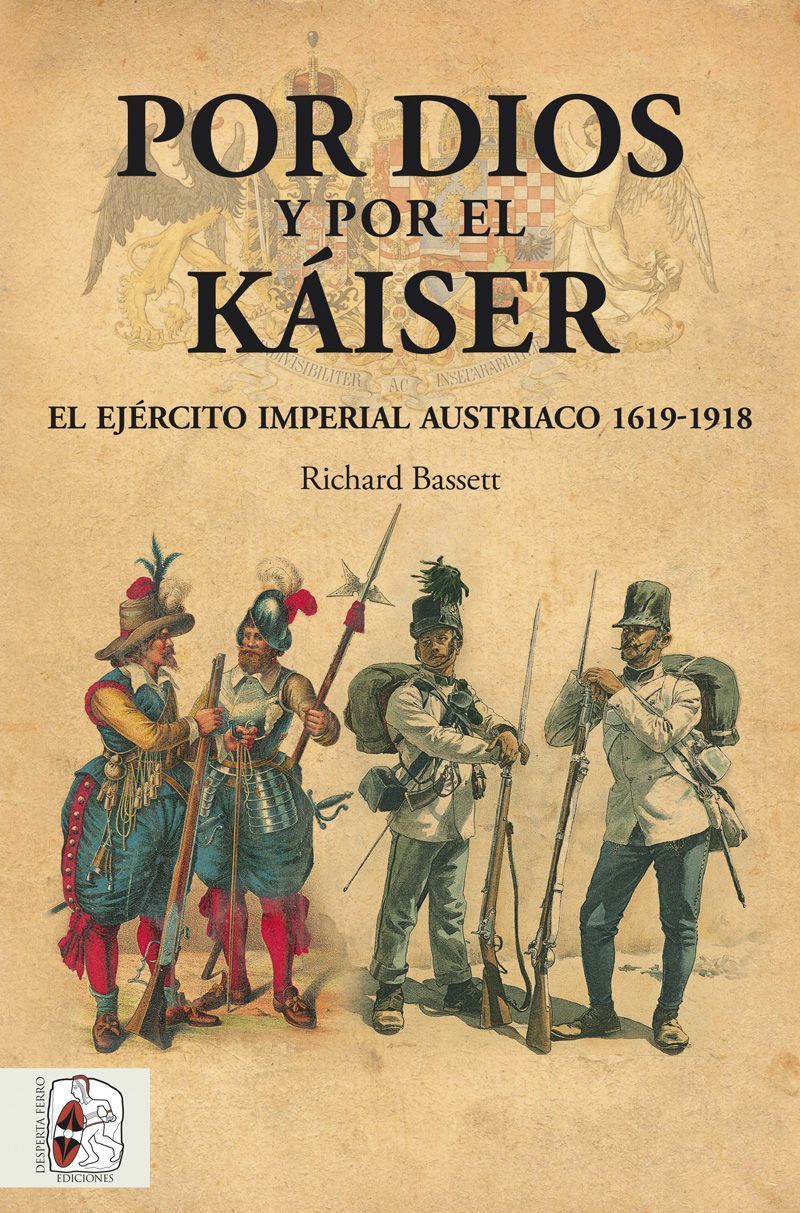 Por Dios y por el Káiser. El ejército imperial austríaco 1619-1918 Richard Bassett