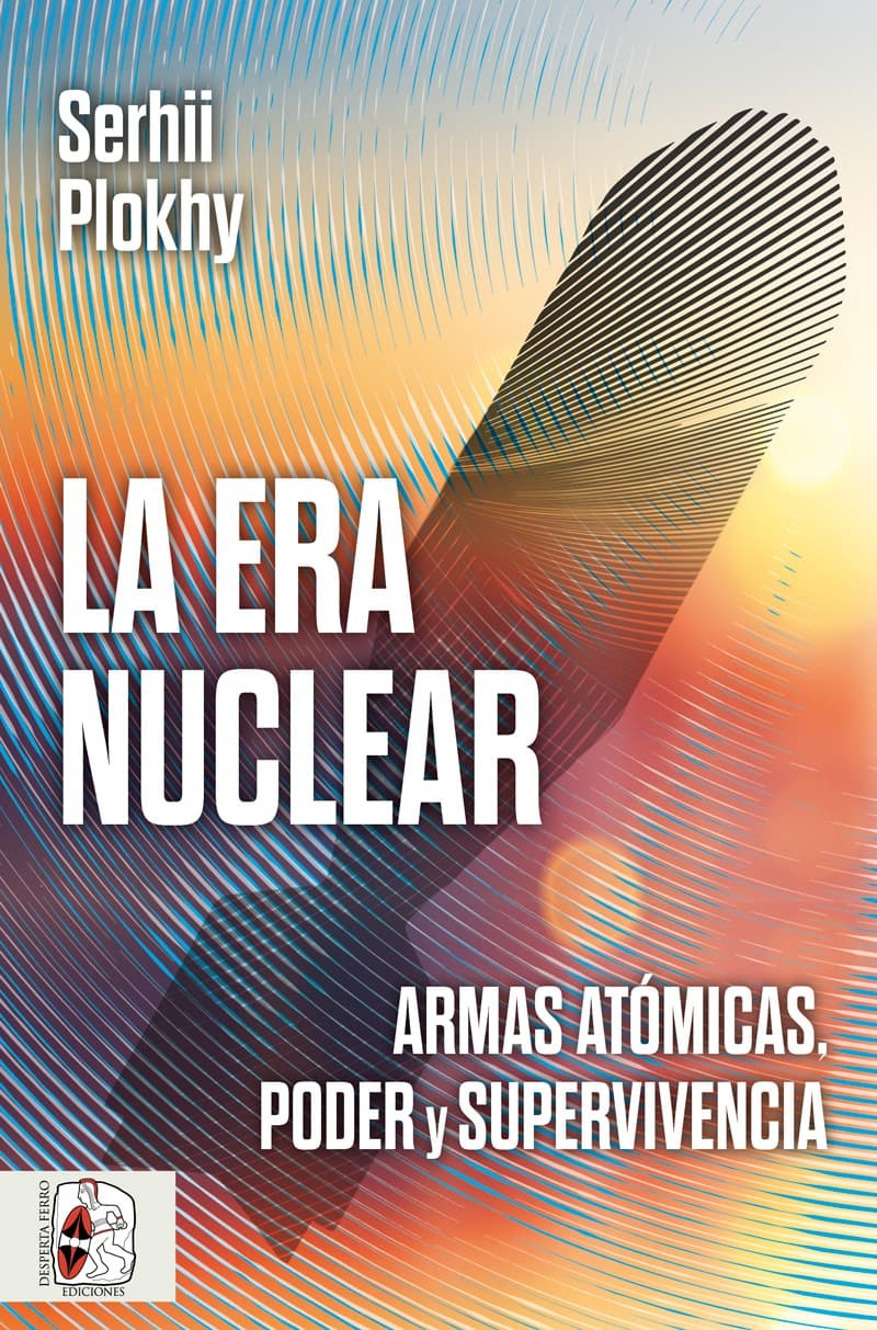 La era nuclear. Armas atómicas, poder y superviviencia de Serhii Plokhy, colección Historia del siglo XXI
